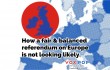http://How%20a%20fair%20&%20balanced%20referendum%20on%20Europe%20is%20not%20looking%20likely.